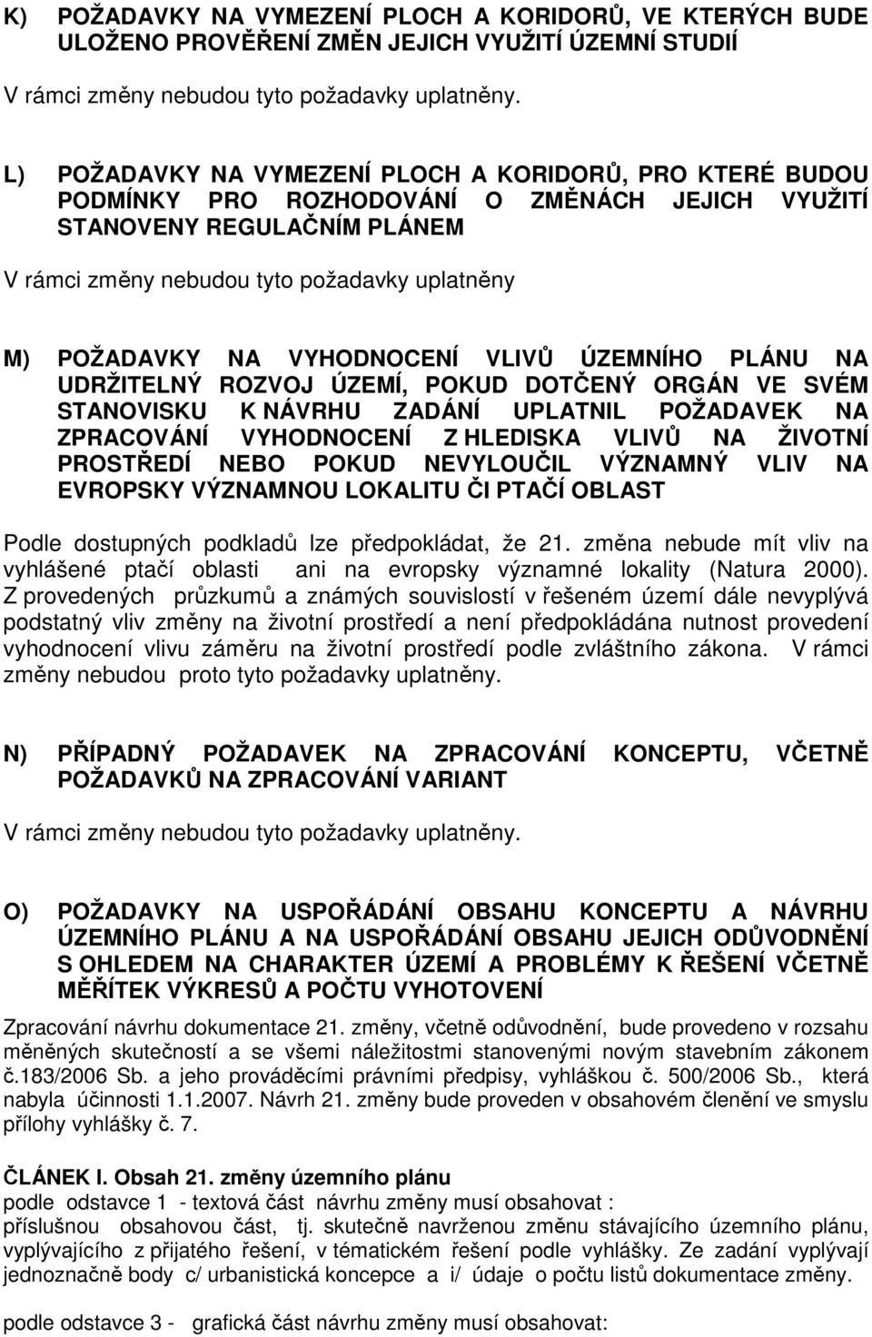 VYHODNOCENÍ VLIVŮ ÚZEMNÍHO PLÁNU NA UDRŽITELNÝ ROZVOJ ÚZEMÍ, POKUD DOTČENÝ ORGÁN VE SVÉM STANOVISKU K NÁVRHU ZADÁNÍ UPLATNIL POŽADAVEK NA ZPRACOVÁNÍ VYHODNOCENÍ Z HLEDISKA VLIVŮ NA ŽIVOTNÍ PROSTŘEDÍ