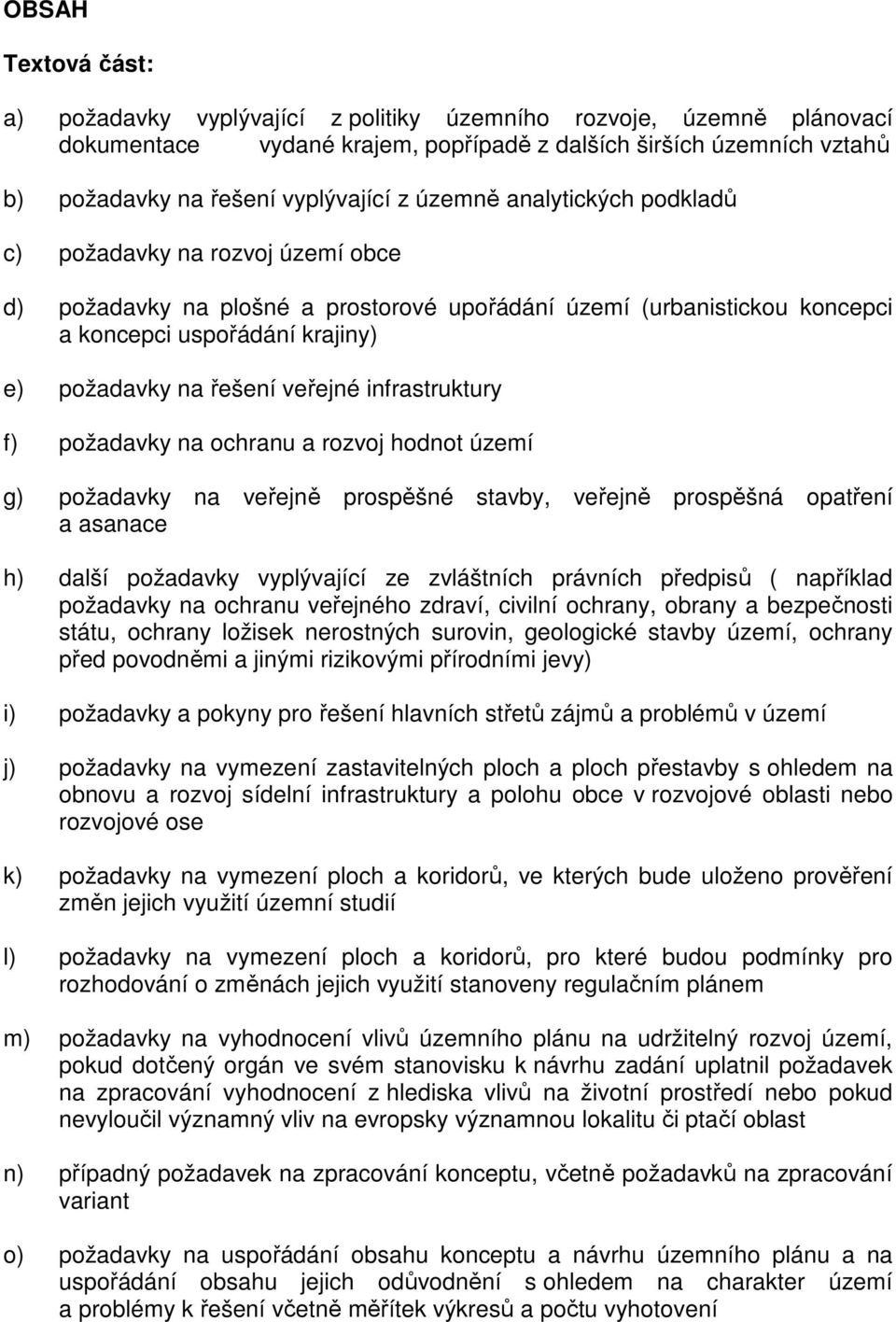 veřejné infrastruktury f) požadavky na ochranu a rozvoj hodnot území g) požadavky na veřejně prospěšné stavby, veřejně prospěšná opatření a asanace h) další požadavky vyplývající ze zvláštních