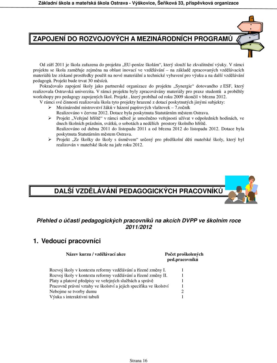 výuku a na další vzdělávání pedagogů. Projekt bude trvat 30 měsíců. Pokračovalo zapojení školy jako partnerské organizace do projektu Synergie dotovaného z ESF, který realizovala Ostravská univerzita.