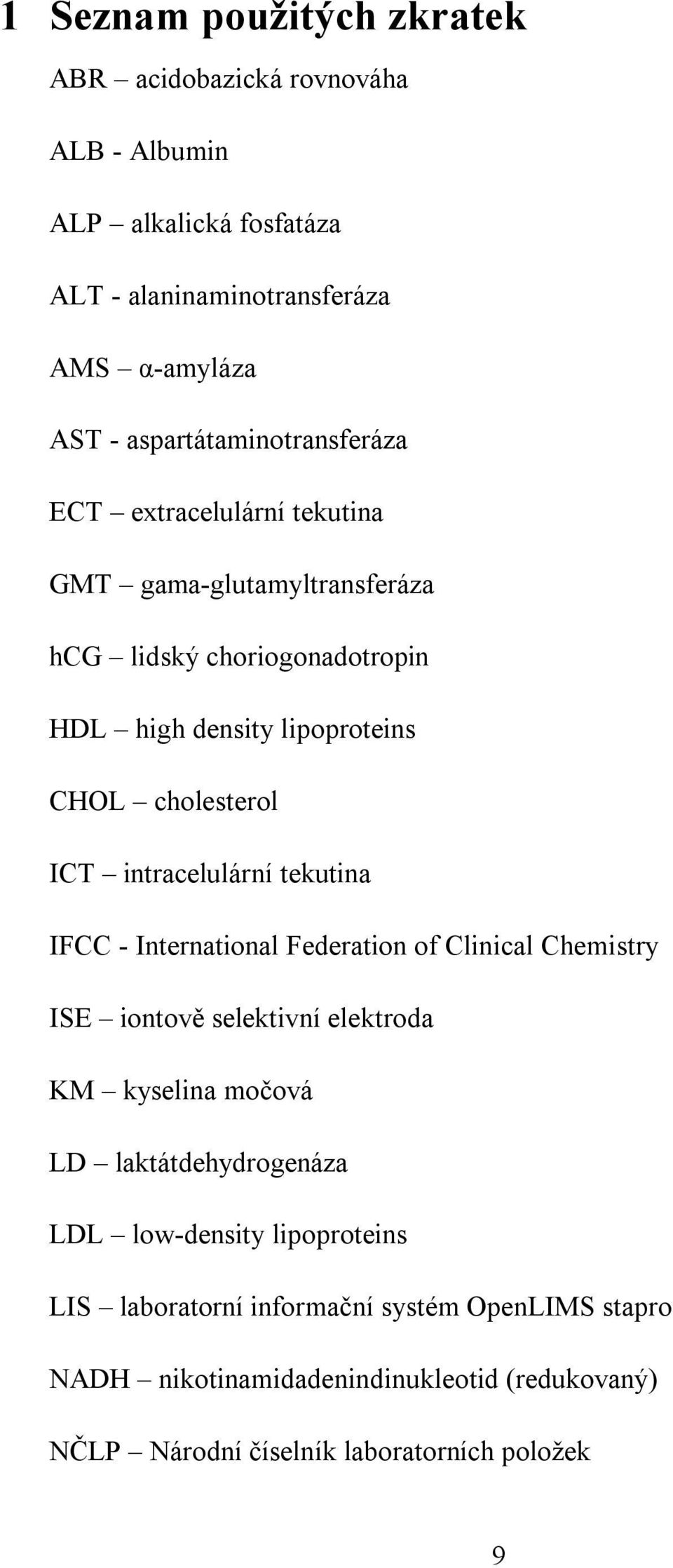 cholesterol ICT intracelulární tekutina IFCC - International Federation of Clinical Chemistry ISE iontově selektivní elektroda KM kyselina močová LD