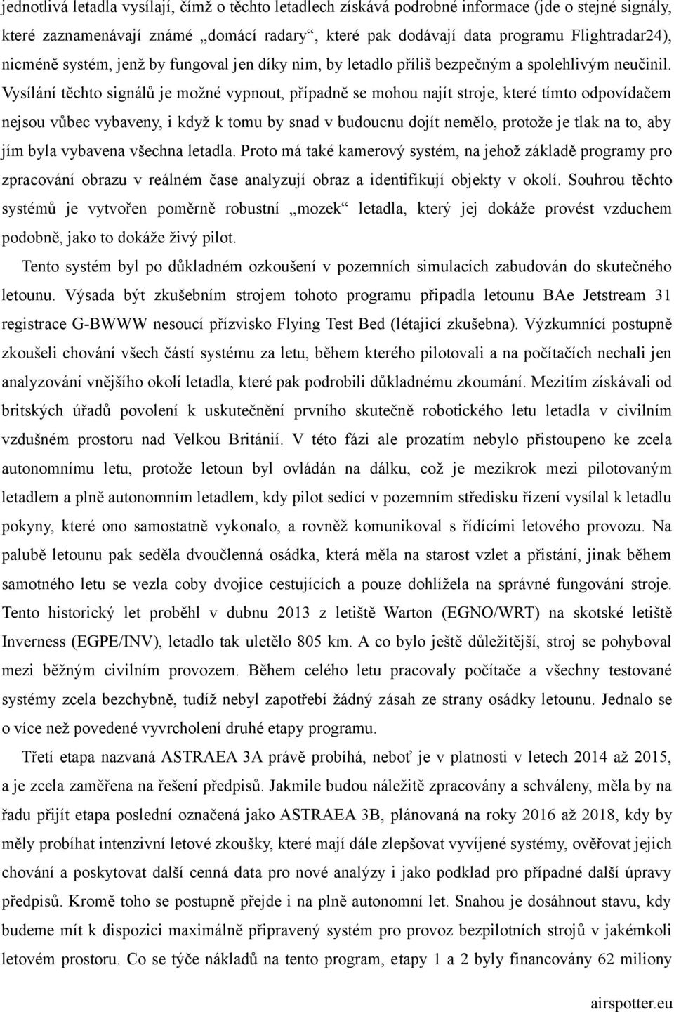 Vysílání těchto signálů je možné vypnout, případně se mohou najít stroje, které tímto odpovídačem nejsou vůbec vybaveny, i když k tomu by snad v budoucnu dojít nemělo, protože je tlak na to, aby jím