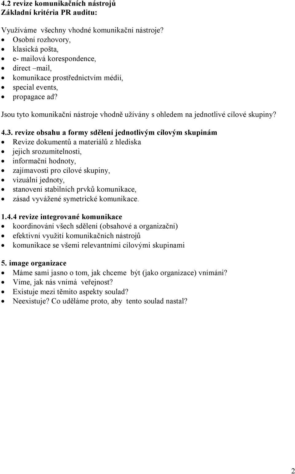 Jsou tyto komunikační nástroje vhodně užívány s ohledem na jednotlivé cílové skupiny? 4.3.