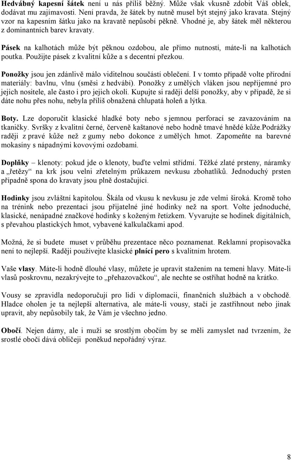 Pásek na kalhotách může být pěknou ozdobou, ale přímo nutností, máte-li na kalhotách poutka. Použijte pásek z kvalitní kůže a s decentní přezkou.