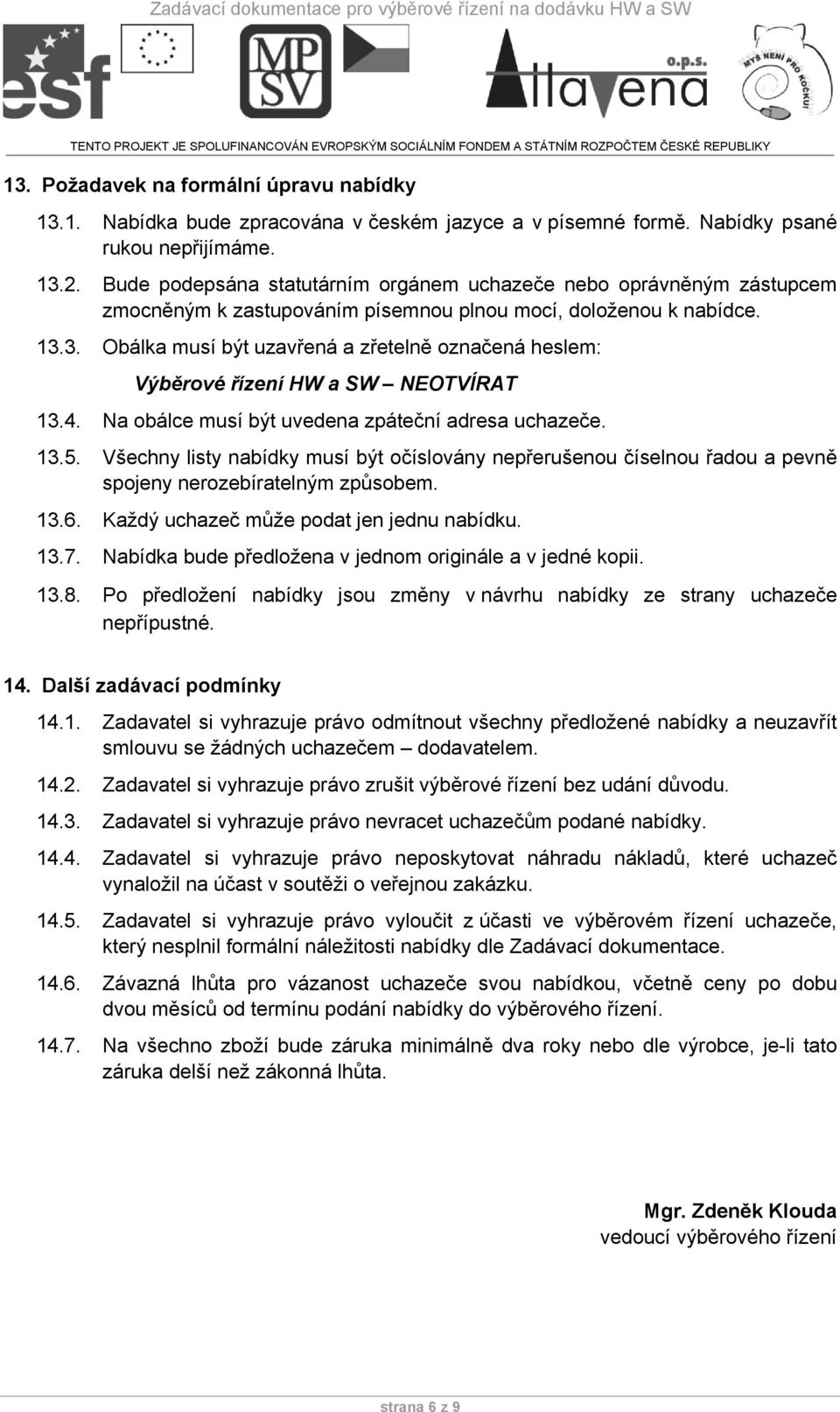 3. Obálka musí být uzavřená a zřetelně označená heslem: Výběrové řízení HW a SW NEOTVÍRAT 13.4. Na obálce musí být uvedena zpáteční adresa uchazeče. 13.5.