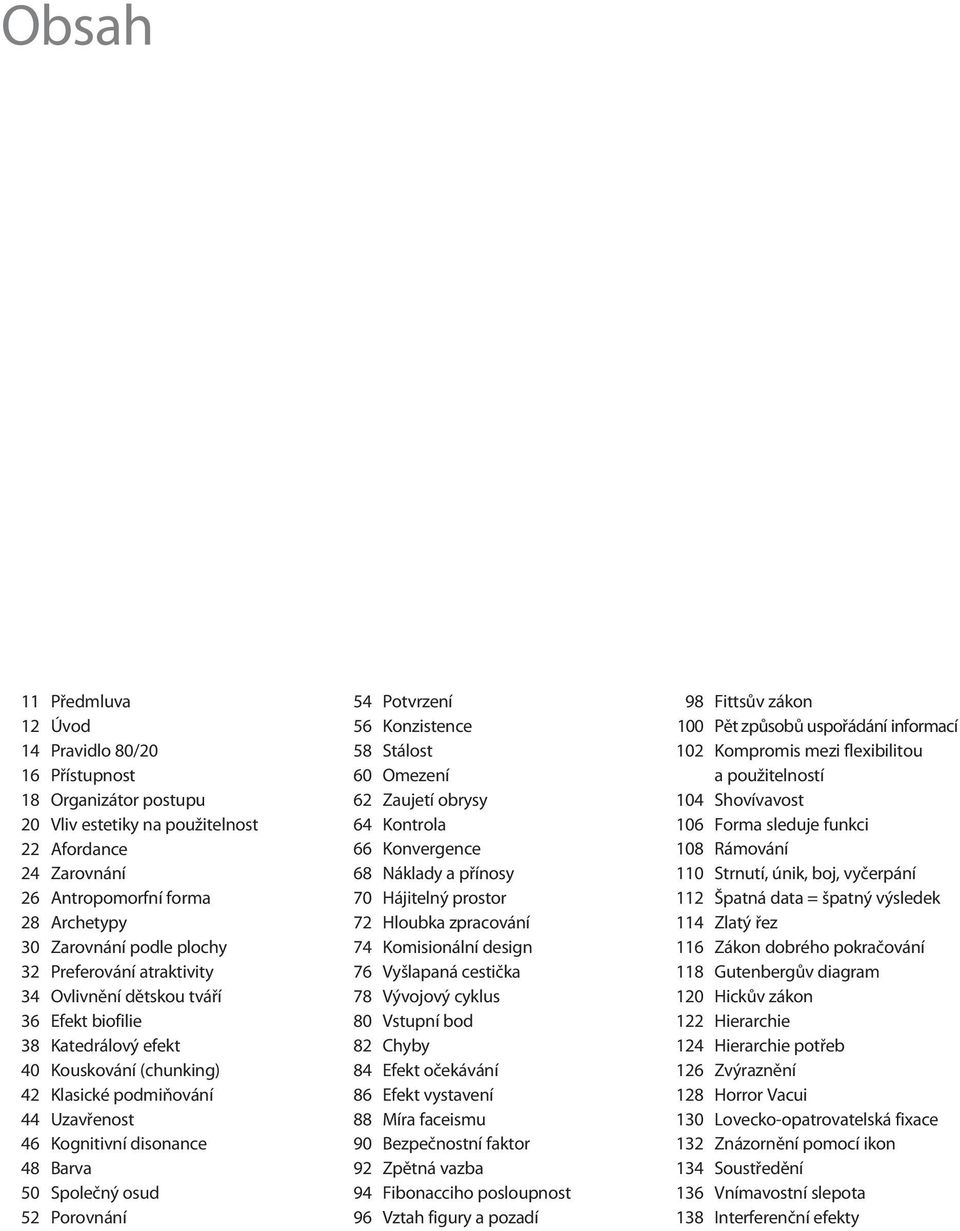 Společný osud 52 Porovnání 54 Potvrzení 56 Konzistence 58 Stálost 60 Omezení 62 Zaujetí obrysy 64 Kontrola 66 Konvergence 68 Náklady a přínosy 70 Hájitelný prostor 72 Hloubka zpracování 74