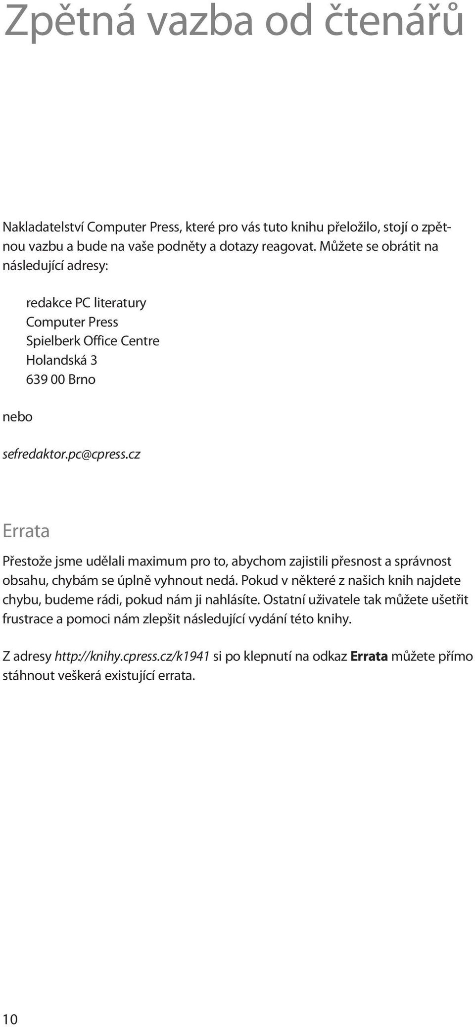 cz Errata Přestože jsme udělali maximum pro to, abychom zajistili přesnost a správnost obsahu, chybám se úplně vyhnout nedá.