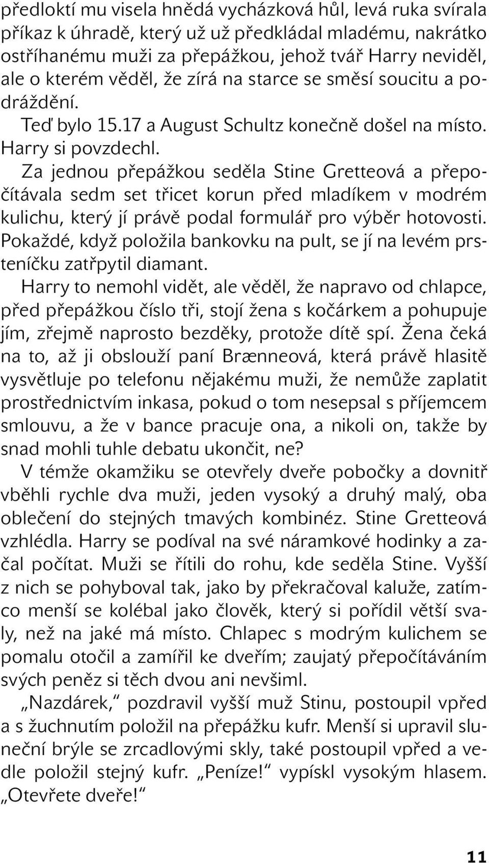 Za jednou přepážkou seděla Stine Gretteová a přepočítávala sedm set třicet korun před mladíkem v modrém kulichu, který jí právě podal formulář pro výběr hotovosti.