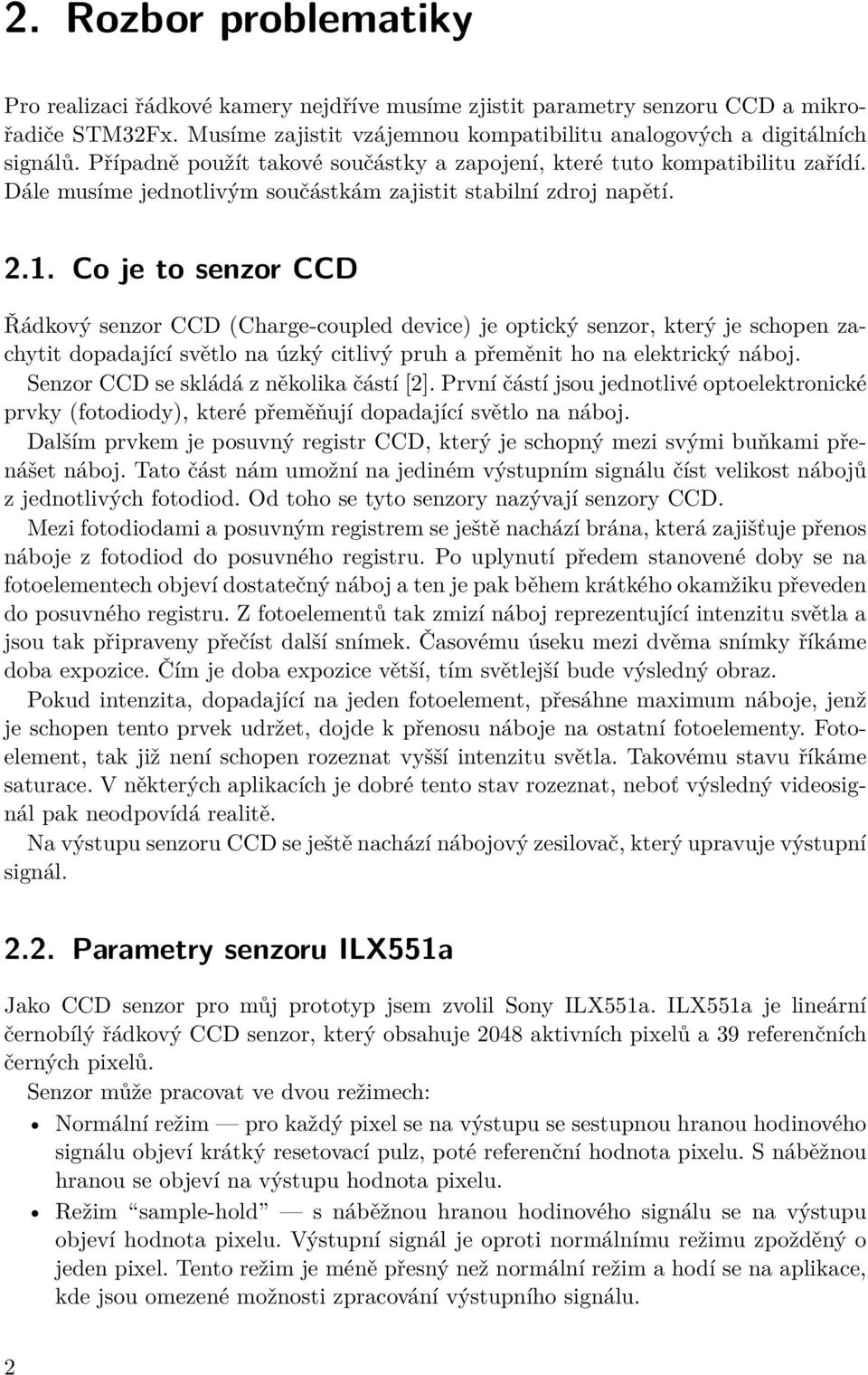 Co je to senzor CCD Řádkový senzor CCD (Charge-coupled device) je optický senzor, který je schopen zachytit dopadající světlo na úzký citlivý pruh a přeměnit ho na elektrický náboj.