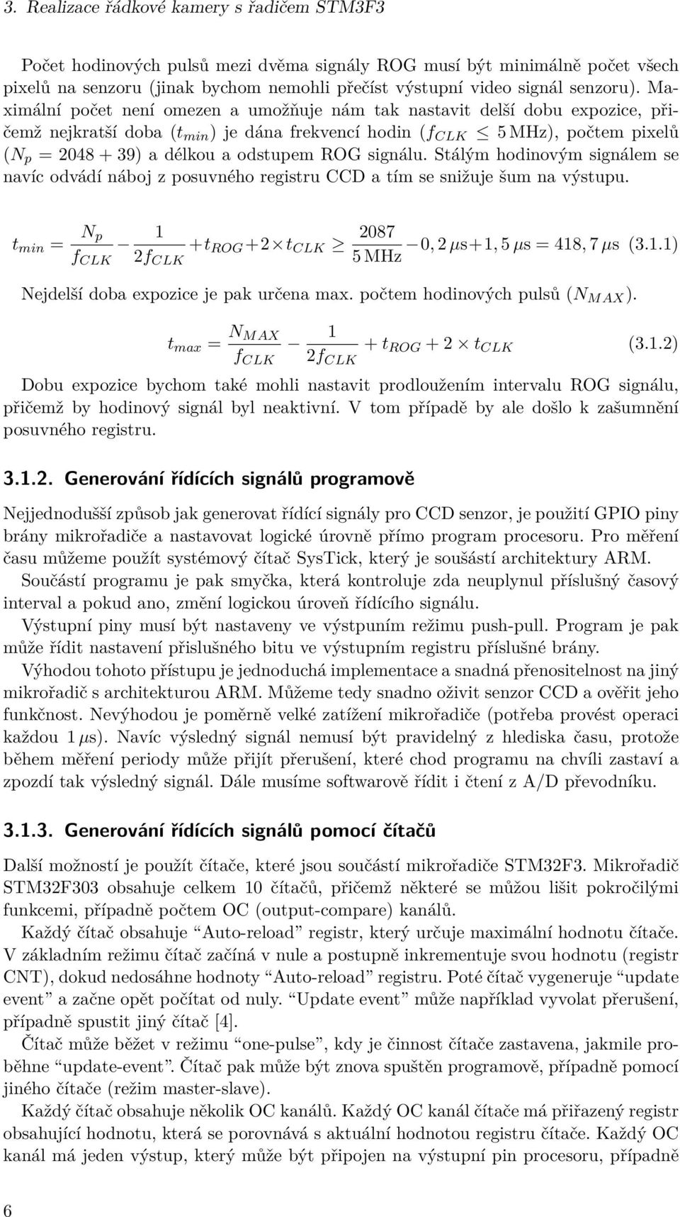 Maximální počet není omezen a umožňuje nám tak nastavit delší dobu expozice, přičemž nejkratší doba (t min ) je dána frekvencí hodin (f CLK 5 MHz), počtem pixelů (N p = 2048 + 39) a délkou a odstupem