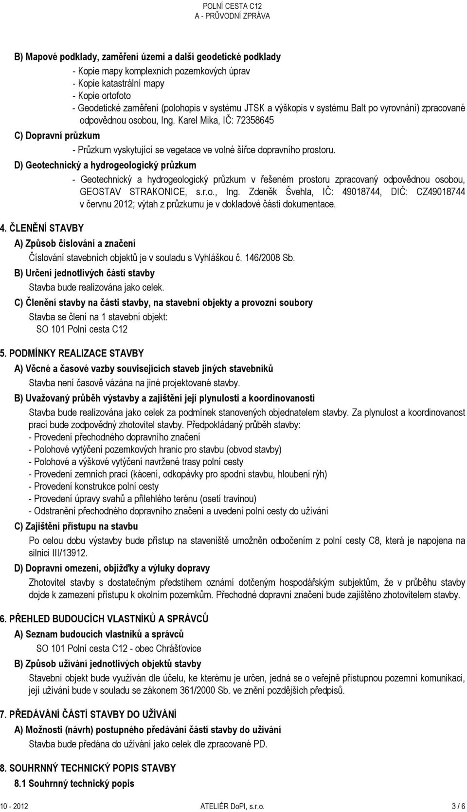 D) Geotechnický a hydrogeologický průzkum - Geotechnický a hydrogeologický průzkum v řešeném prostoru zpracovaný odpovědnou osobou, GEOSTAV STRAKONICE, s.r.o., Ing.