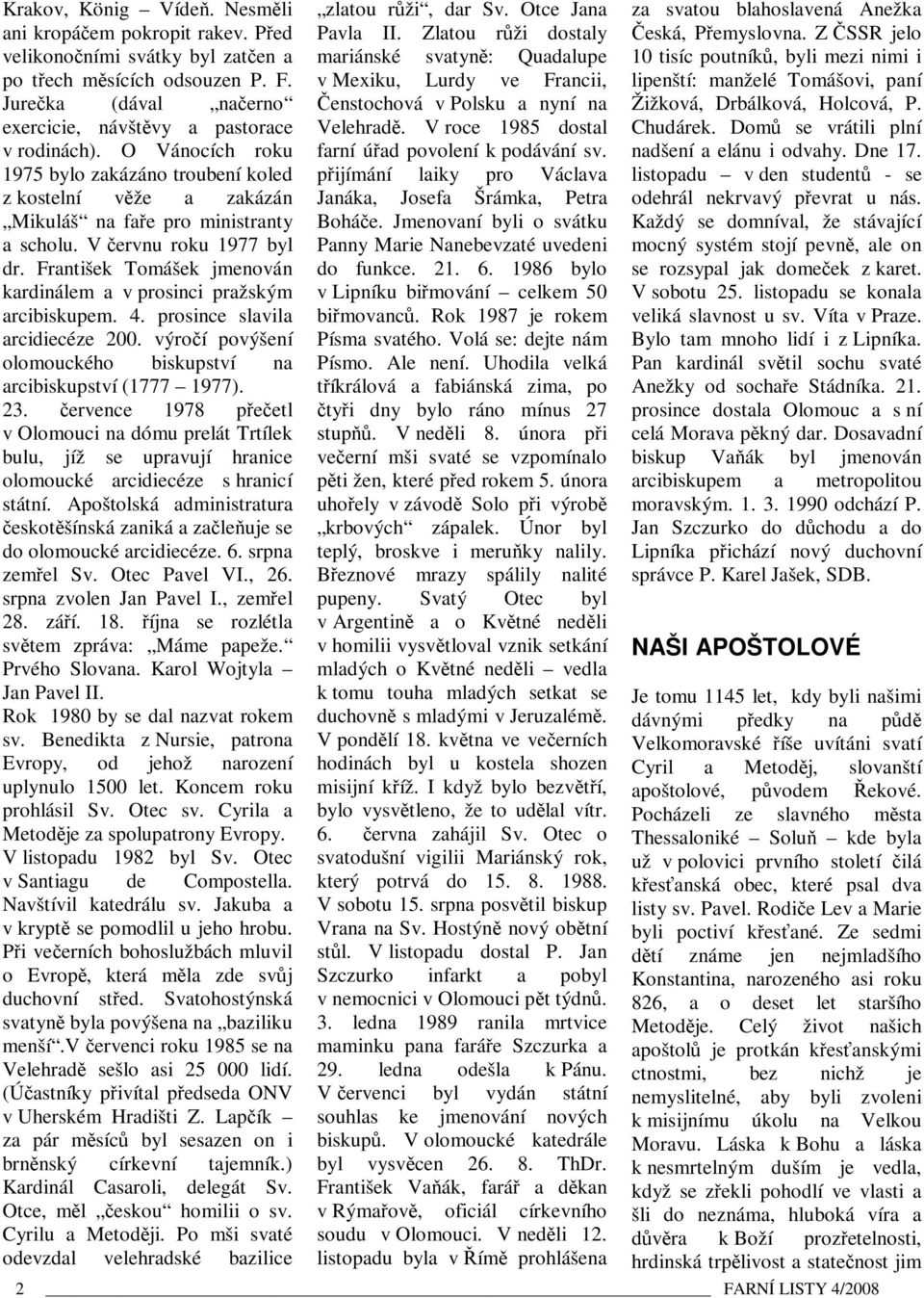 František Tomášek jmenován kardinálem a v prosinci pražským arcibiskupem. 4. prosince slavila arcidiecéze 200. výroí povýšení olomouckého biskupství na arcibiskupství (1777 1977). 23.