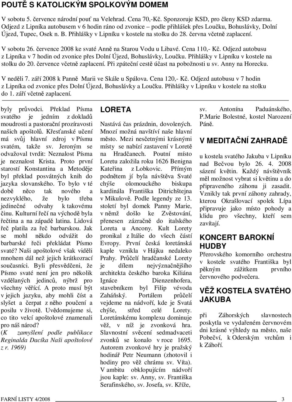 V sobotu 26. ervence 2008 ke svaté Ann na Starou Vodu u Libavé. Cena 110,- K. Odjezd autobusu z Lipníka v 7 hodin od zvonice pes Dolní Újezd, Bohuslávky, Louku.