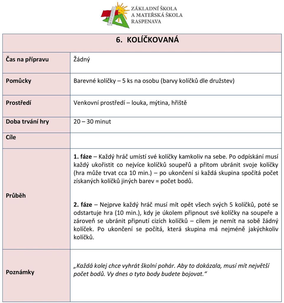 ) po ukončení si každá skupina spočítá počet získaných kolíčků jiných barev = počet bodů. 2. fáze Nejprve každý hráč musí mít opět všech svých 5 kolíčků, poté se odstartuje hra (10 min.