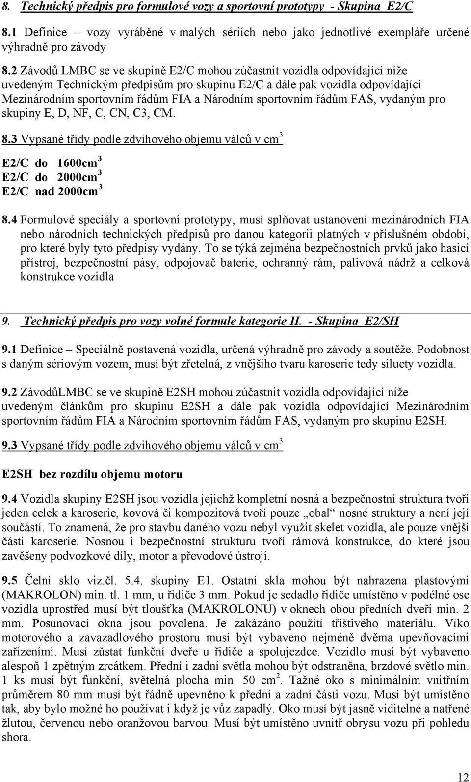 sportovním řádům FAS, vydaným pro skupiny E, D, NF, C, CN, C3, CM. 8.3 Vypsané třídy podle zdvihového objemu válců v cm 3 E2/C do 1600cm 3 E2/C do 2000cm 3 E2/C nad 2000cm 3 8.