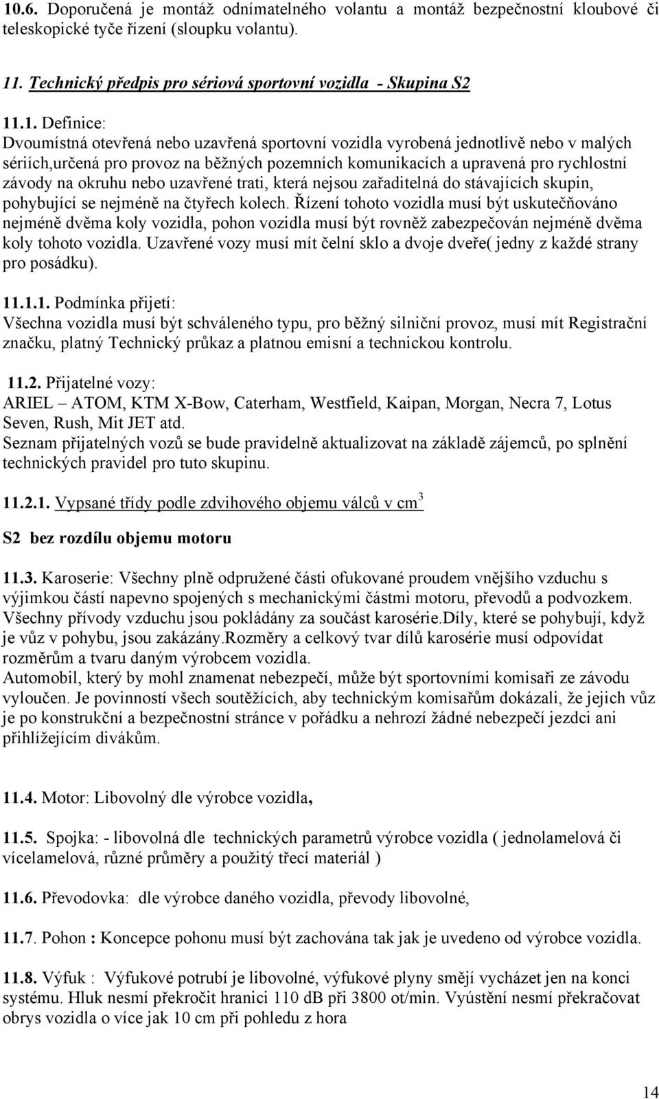 nebo uzavřené trati, která nejsou zařaditelná do stávajících skupin, pohybující se nejméně na čtyřech kolech.