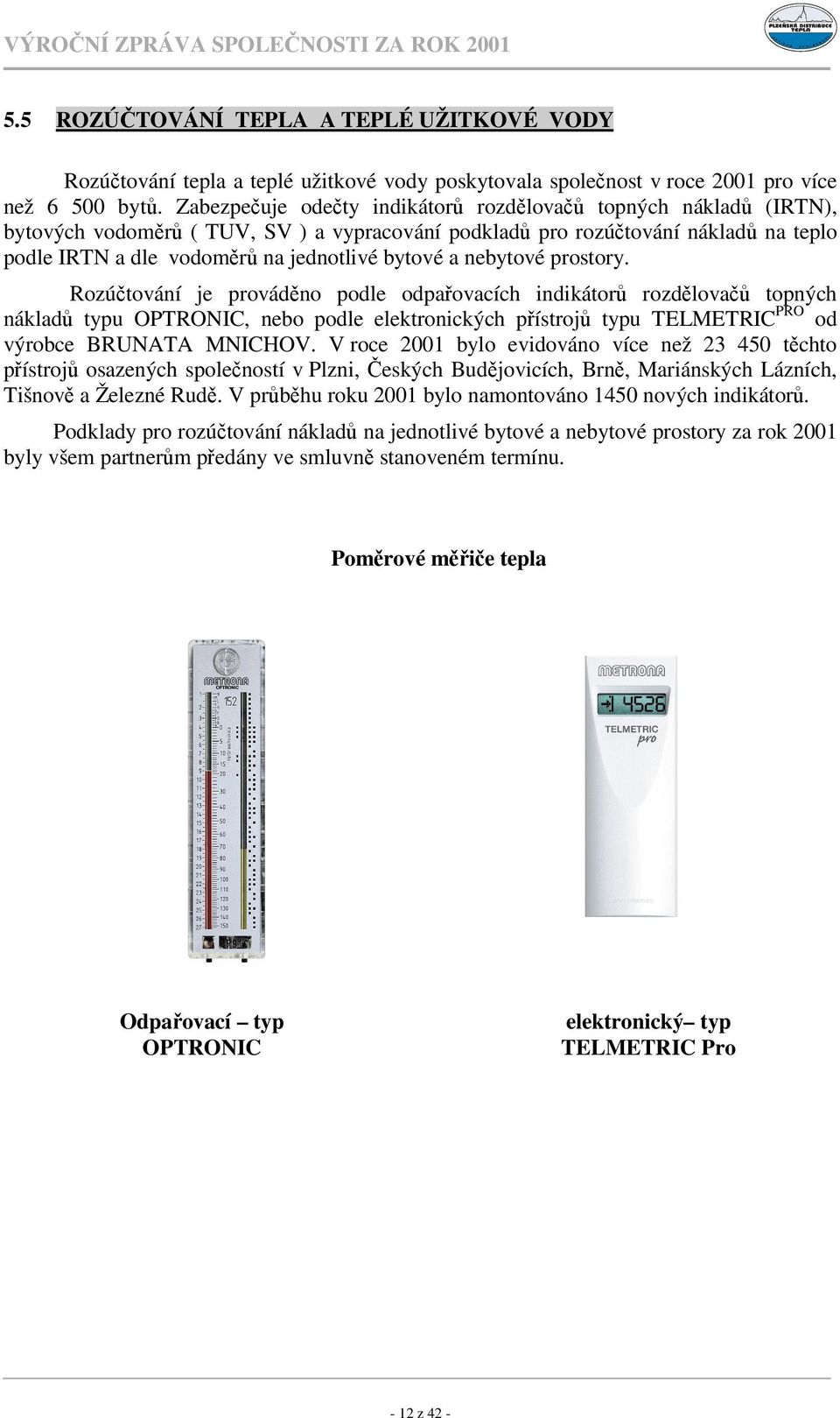 prostory. Rozútování je provádno podle odpaovacích indikátor rozdlova topných náklad typu OPTRONIC, nebo podle elektronických pístroj typu TELMETRIC PRO od výrobce BRUNATA MNICHOV.
