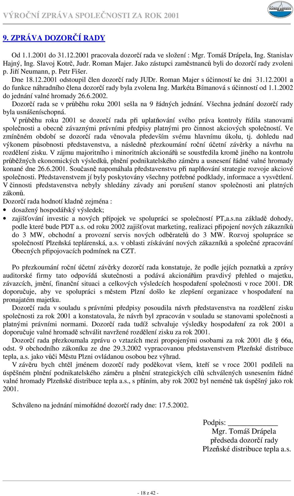 Markéta Bímanová s úinností od 1.1.2002 do jednání valné hromady 26.6.2002. Dozorí rada se v prbhu roku 2001 sešla na 9 ádných jednání. Všechna jednání dozorí rady byla usnášeníschopná.