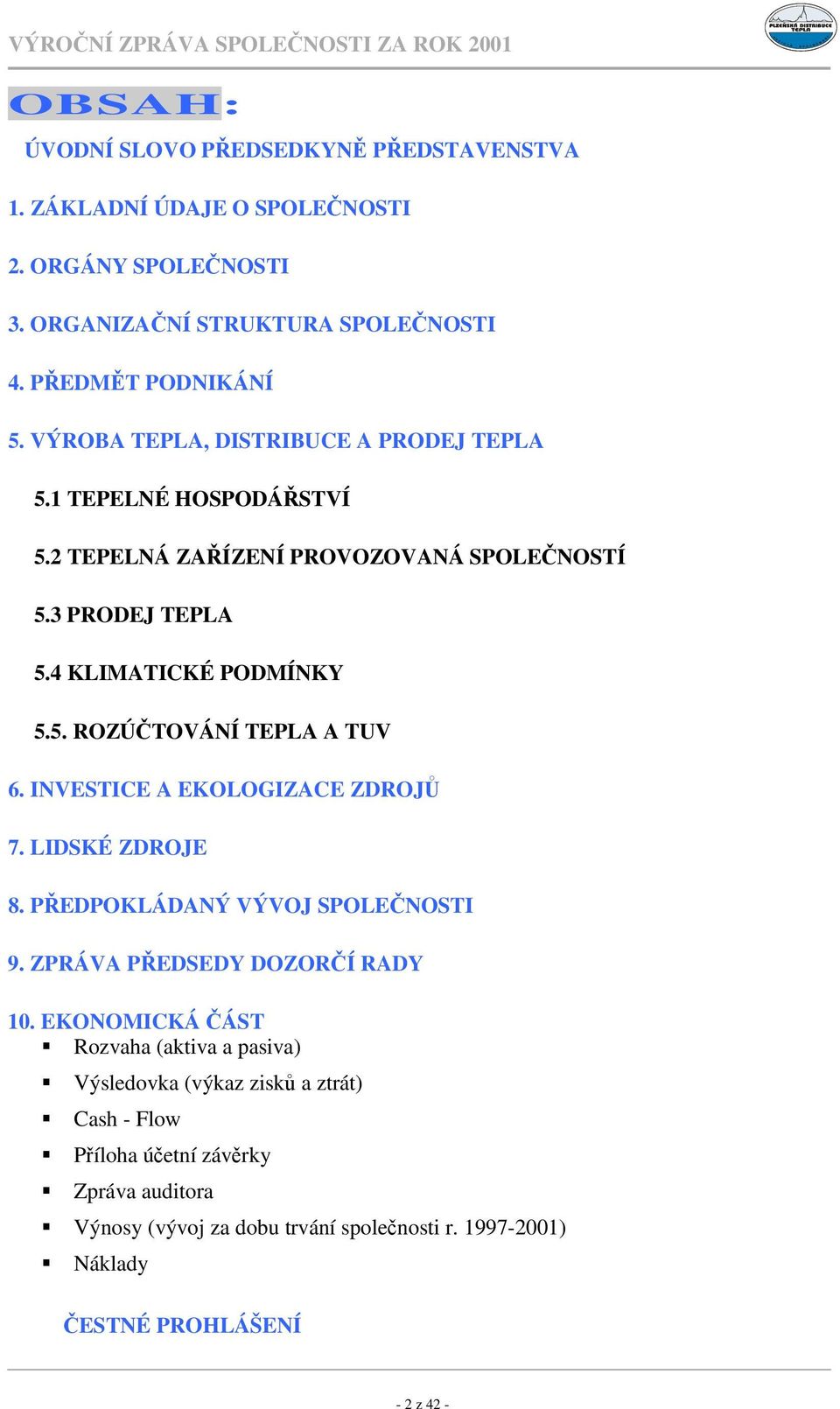 INVESTICE A EKOLOGIZACE ZDROJ 7. LIDSKÉ ZDROJE 8. PEDPOKLÁDANÝ VÝVOJ SPOLENOSTI 9. ZPRÁVA PEDSEDY DOZORÍ RADY 10.