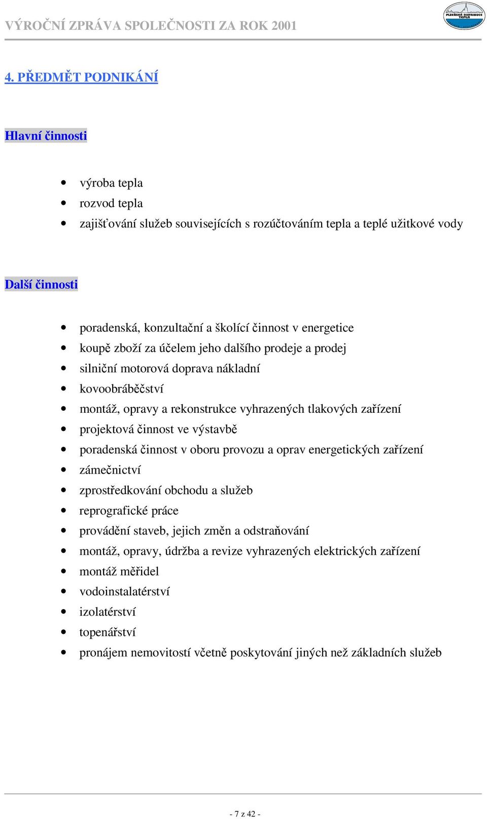 ve výstavb poradenská innost v oboru provozu a oprav energetických zaízení zámenictví zprostedkování obchodu a služeb reprografické práce provádní staveb, jejich zmn a odstraování montáž,