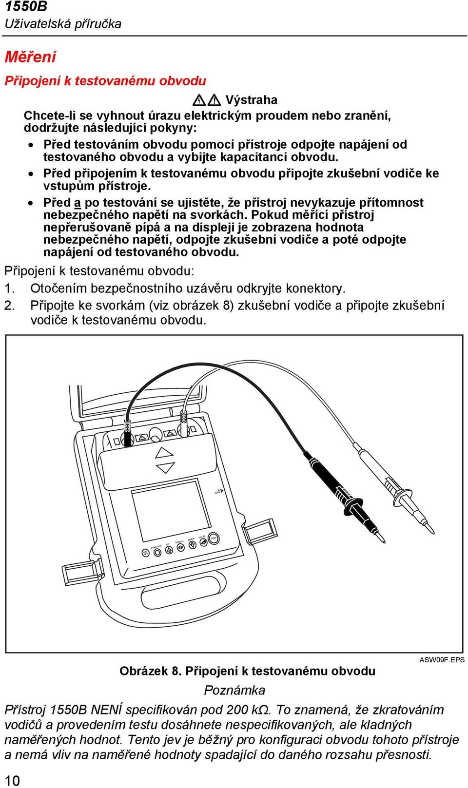 Před a po testování se ujistěte, že přístroj nevykazuje přítomnost nebezpečného napětí na svorkách.