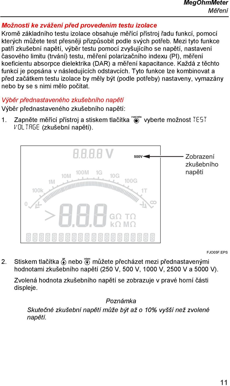 Mezi tyto funkce patří zkušební napětí, výběr testu pomocí zvyšujícího se napětí, nastavení časového limitu (trvání) testu, měření polarizačního indexu (PI), měření koeficientu absorpce dielektrika