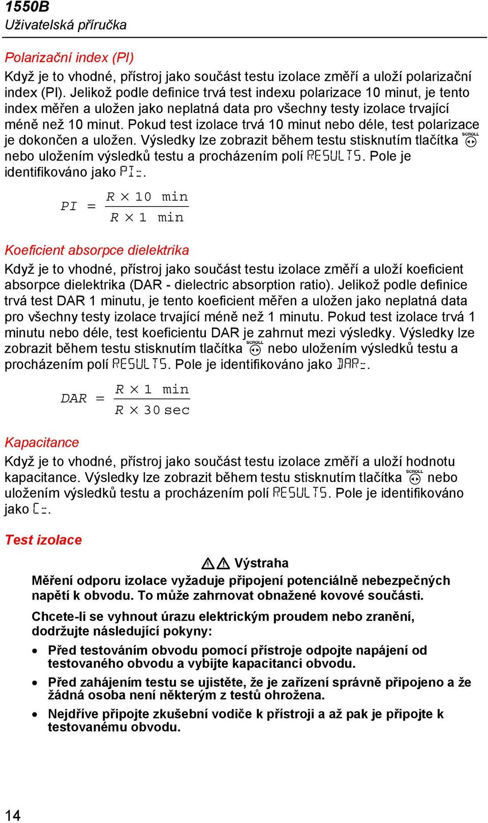 Pokud test izolace trvá 10 minut nebo déle, test polarizace je dokončen a uložen. Výsledky lze zobrazit během testu stisknutím tlačítka R nebo uložením výsledků testu a procházením polí RESULTS.