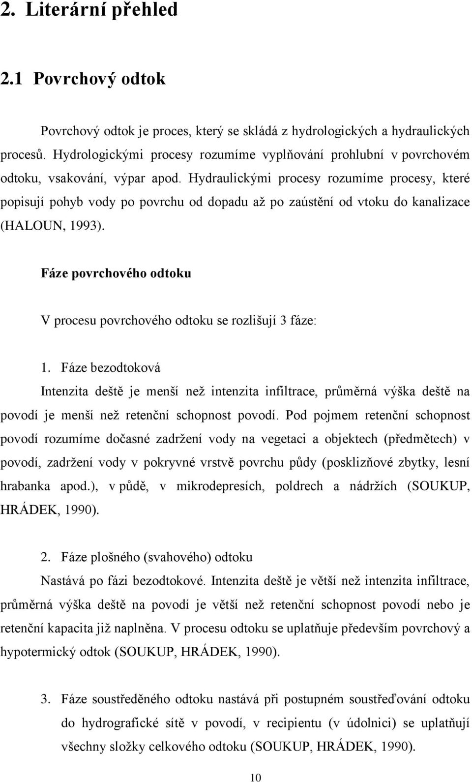Hydraulickými procesy rozumíme procesy, které popisují pohyb vody po povrchu od dopadu až po zaústění od vtoku do kanalizace (HALOUN, 1993).