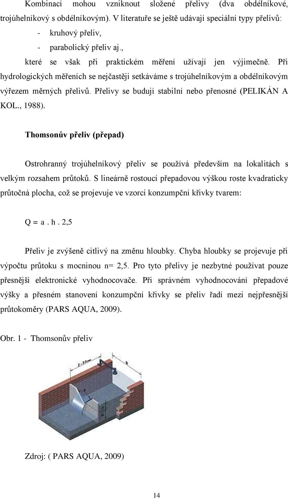 Přelivy se budují stabilní nebo přenosné (PELIKÁN A KOL., 1988). Thomsonův přeliv (přepad) Ostrohranný trojúhelníkový přeliv se používá především na lokalitách s velkým rozsahem průtoků.