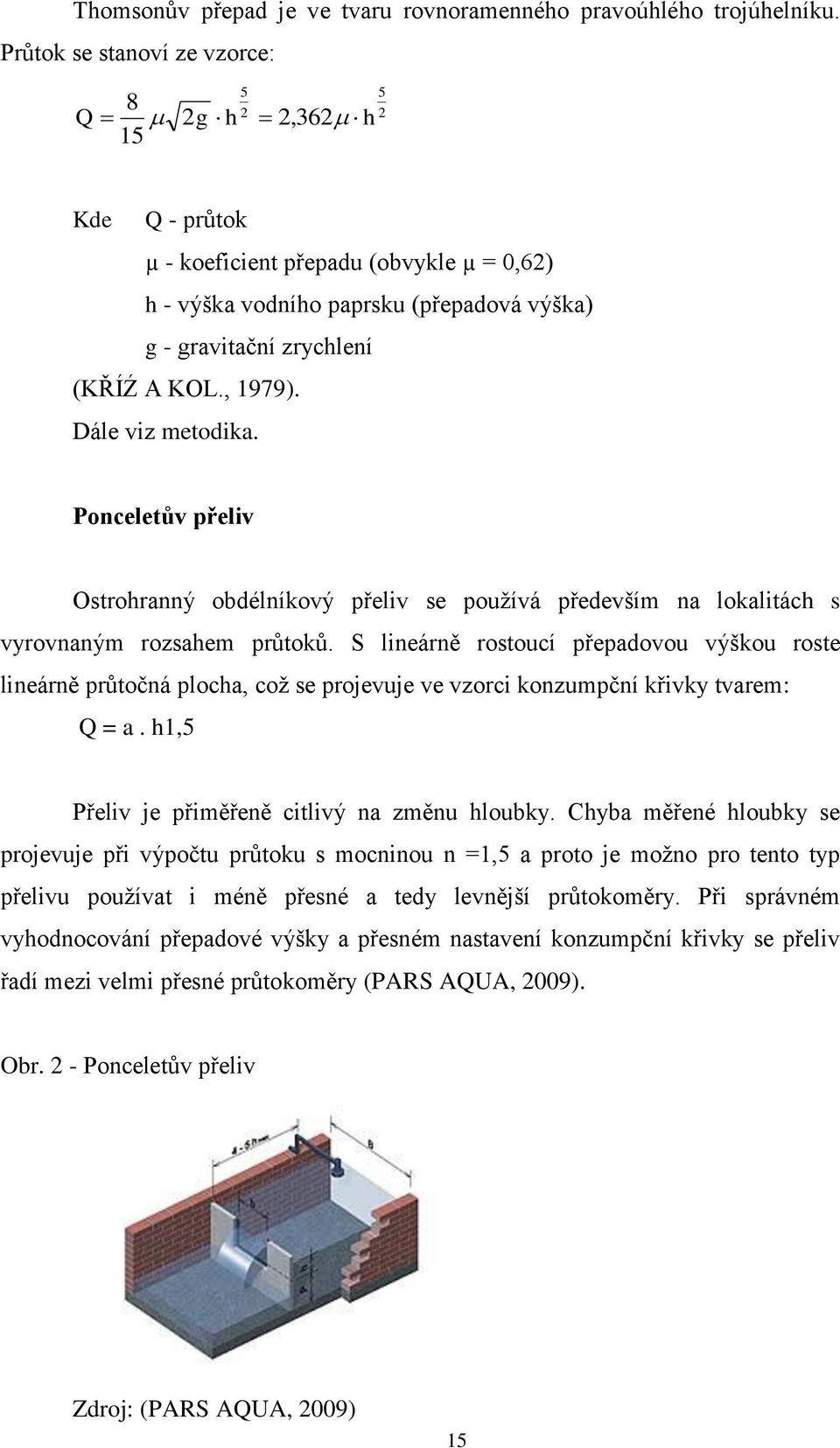 , 1979). Dále viz metodika. Ponceletův přeliv Ostrohranný obdélníkový přeliv se používá především na lokalitách s vyrovnaným rozsahem průtoků.