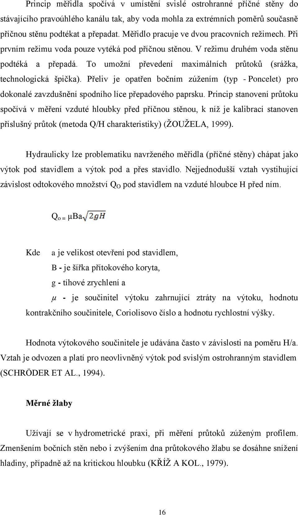 To umožní převedení maximálních průtoků (srážka, technologická špička). Přeliv je opatřen bočním zúžením (typ - Poncelet) pro dokonalé zavzdušnění spodního líce přepadového paprsku.