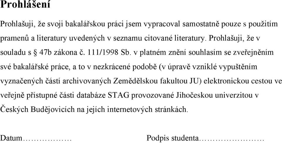 v platném znění souhlasím se zveřejněním své bakalářské práce, a to v nezkrácené podobě (v úpravě vzniklé vypuštěním vyznačených částí