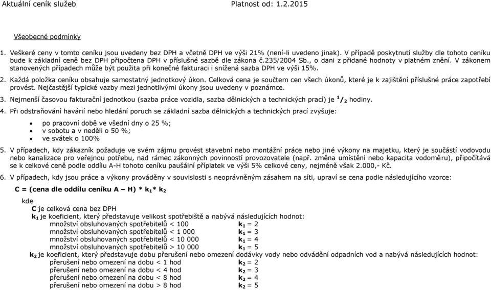 V zákonem stanovených případech může být použita při konečné fakturaci i snížená sazba DPH ve výši 15%. 2. Každá položka ceníku obsahuje samostatný jednotkový úkon.