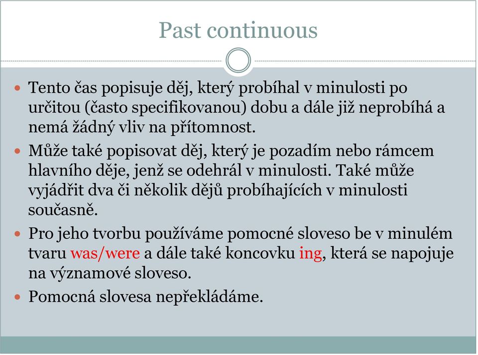 Může také popisovat děj, který je pozadím nebo rámcem hlavního děje, jenž se odehrál v minulosti.