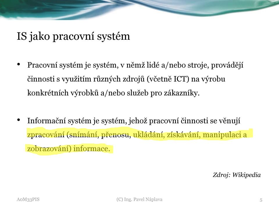 Infrmační systém je systém, jehž pracvní činnsti se věnují zpracvání (snímání, přensu,