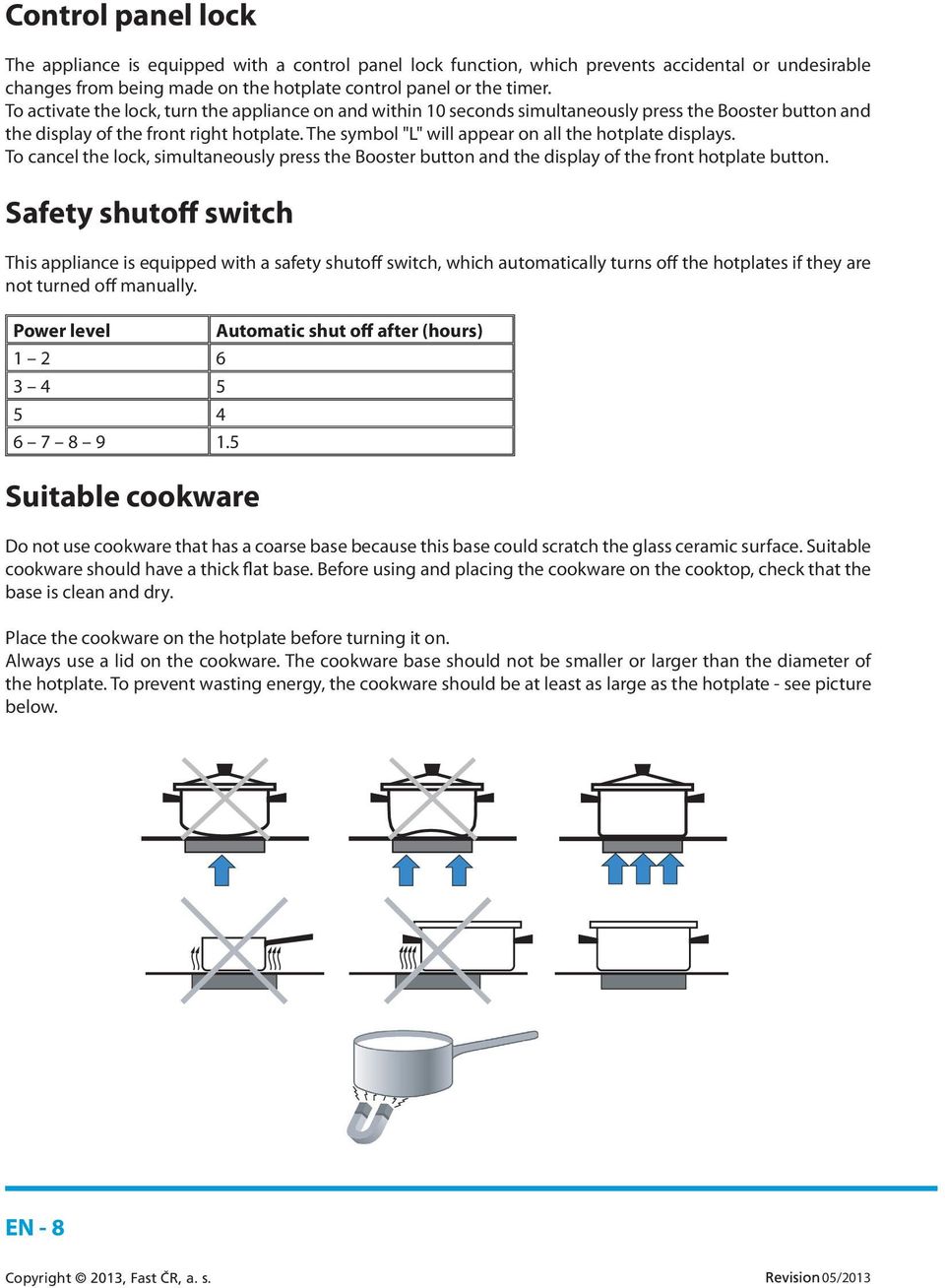 The symbol "L" will appear on all the hotplate displays. To cancel the lock, simultaneously press the Booster button and the display of the front hotplate button.