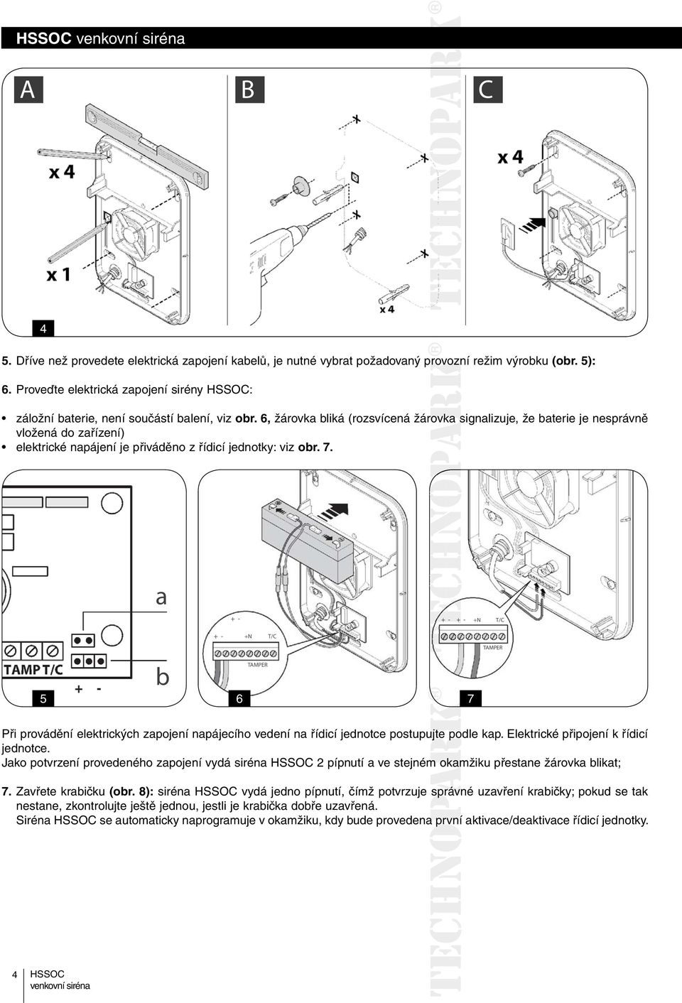 6, žárovka bliká (rozsvícená žárovka signalizuje, že baterie je nesprávně vložená do zařízení) elektrické napájení je přiváděno z řídicí jednotky: viz obr. 7.