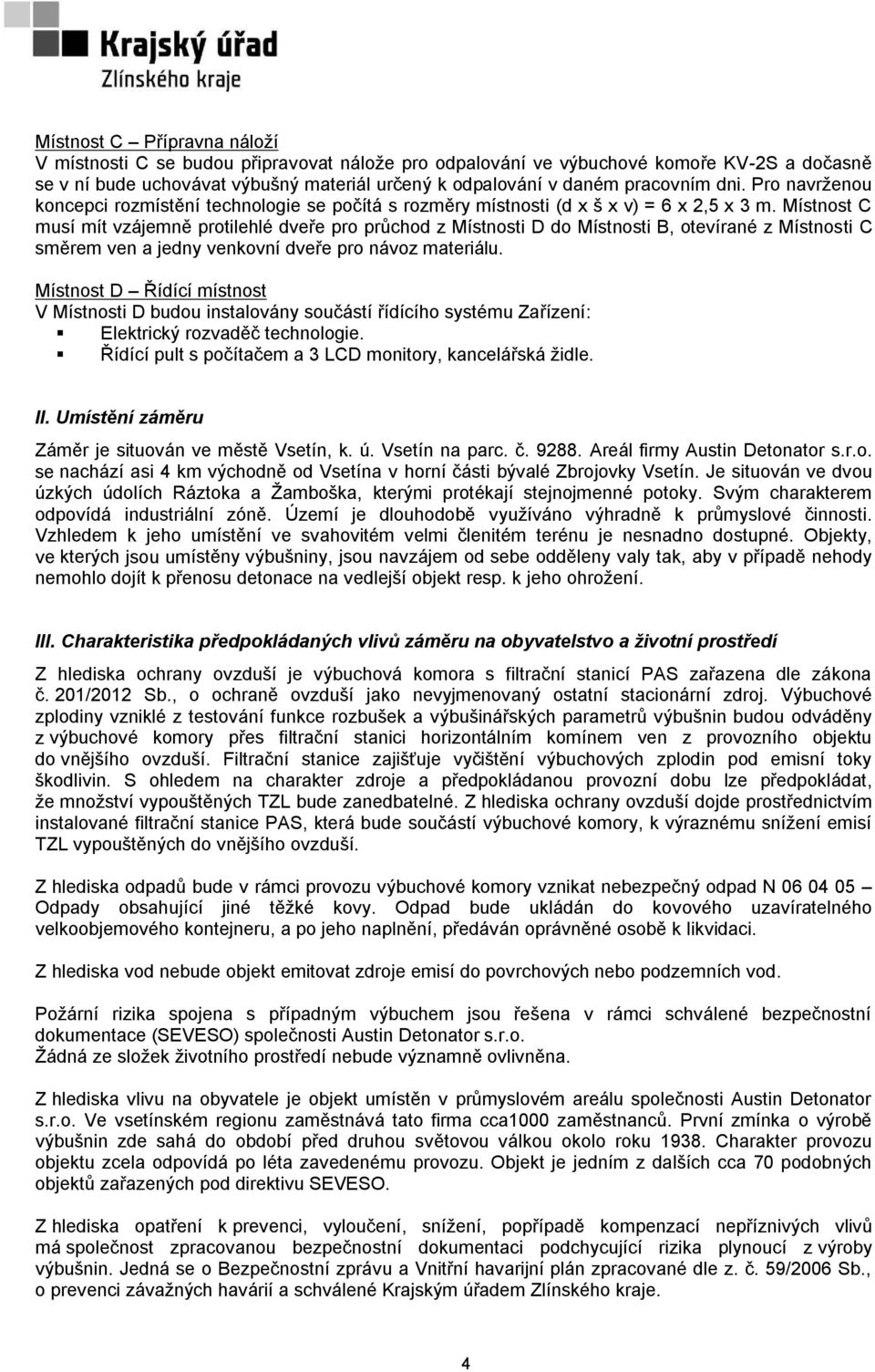 Místnost C musí mít vzájemně protilehlé dveře pro průchod z Místnosti D do Místnosti B, otevírané z Místnosti C směrem ven a jedny venkovní dveře pro návoz materiálu.