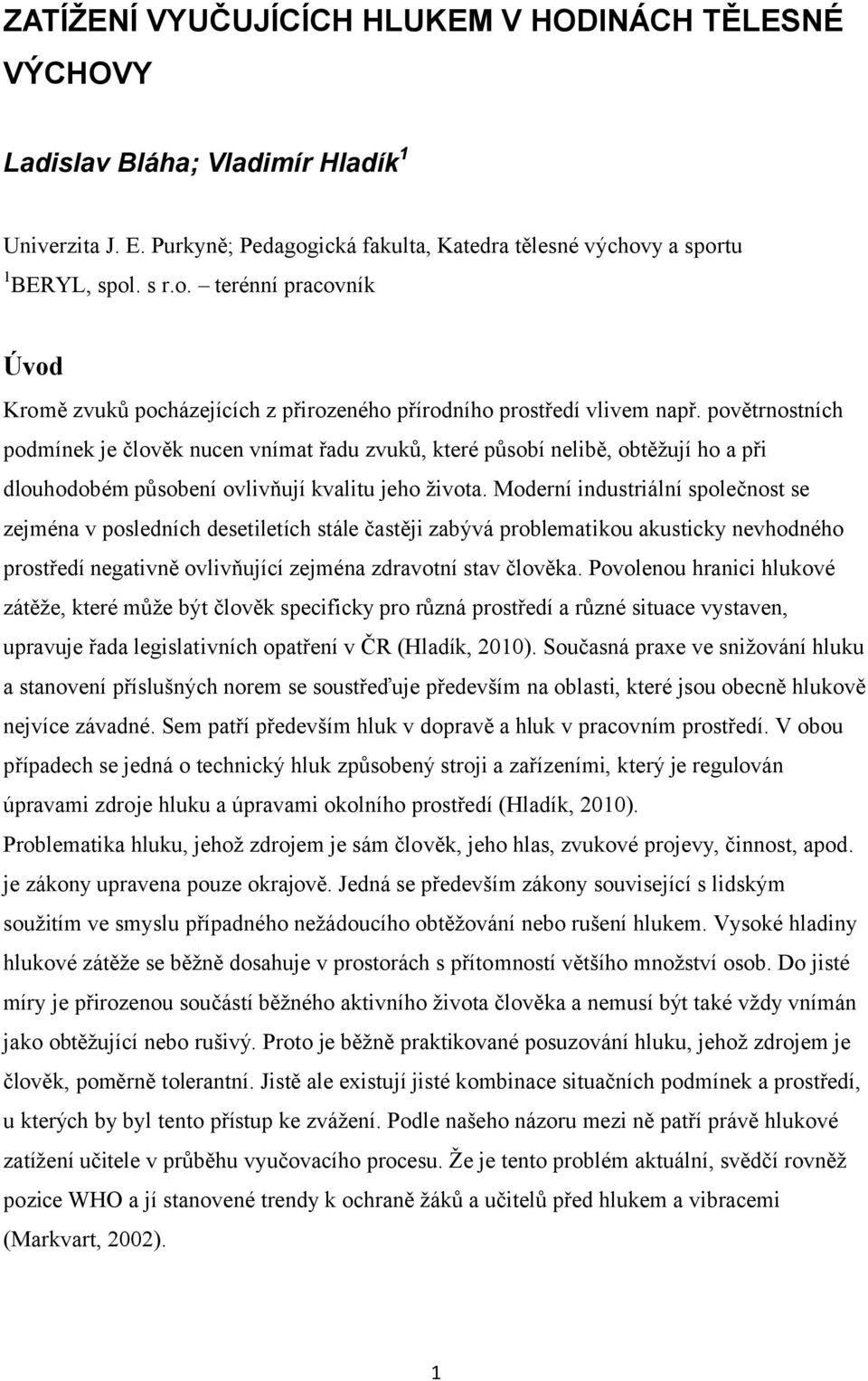 povětrnostních podmínek je člověk nucen vnímat řadu zvuků, které působí nelibě, obtěžují ho a při dlouhodobém působení ovlivňují kvalitu jeho života.