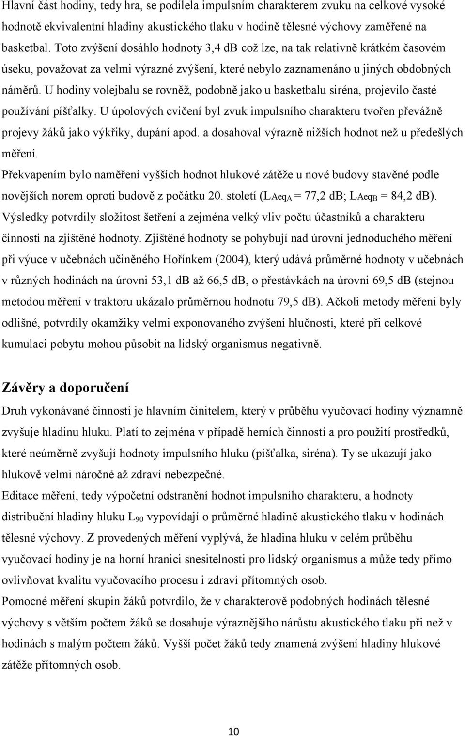 U hodiny volejbalu se rovněž, podobně jako u basketbalu siréna, projevilo časté používání píšťalky.