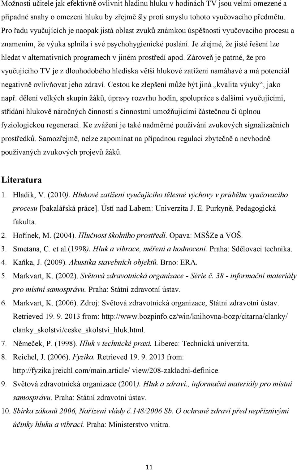 Je zřejmé, že jisté řešení lze hledat v alternativních programech v jiném prostředí apod.