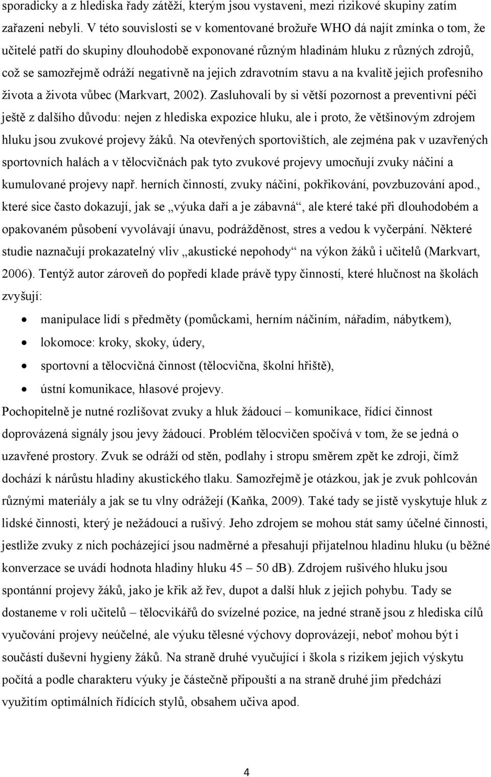 jejich zdravotním stavu a na kvalitě jejich profesního života a života vůbec (Markvart, 2002).