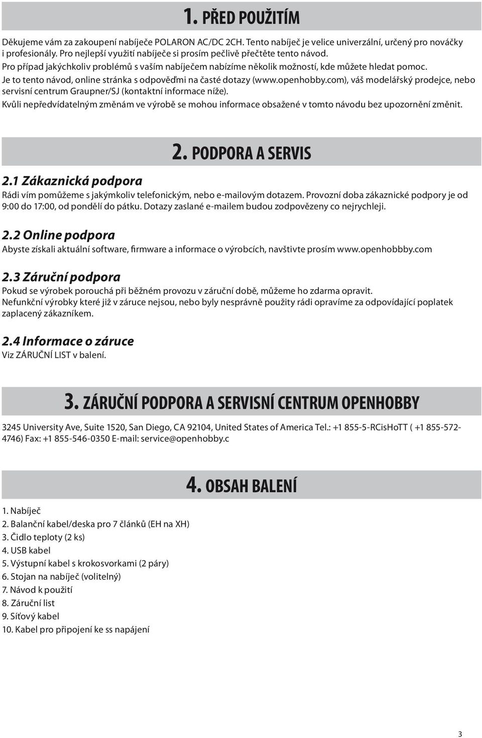 Je to tento návod, online stránka s odpověďmi na časté dotazy (www.openhobby.com), váš modelářský prodejce, nebo servisní centrum Graupner/SJ (kontaktní informace níže).