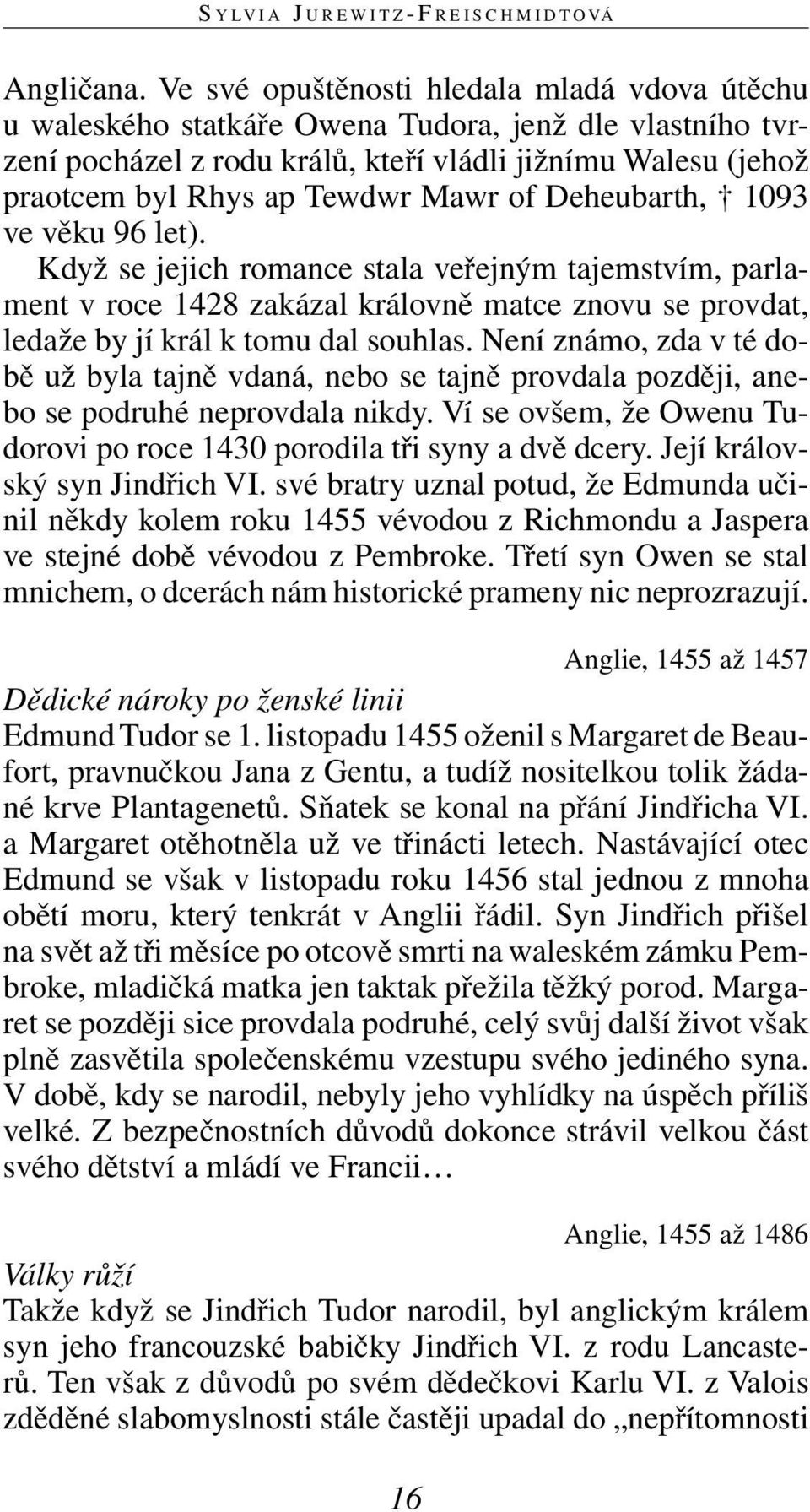 of Deheubarth, 1093 ve věku 96 let). Když se jejich romance stala veřejným tajemstvím, parlament v roce 1428 zakázal královně matce znovu se provdat, ledaže by jí král k tomu dal souhlas.