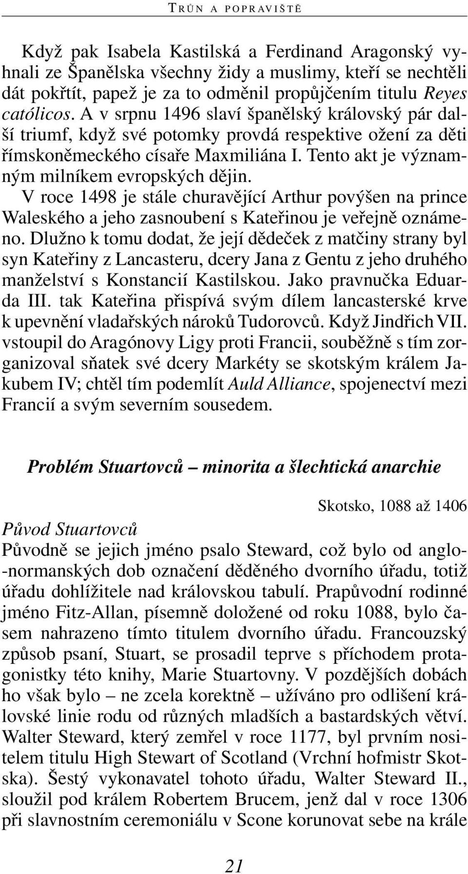 Tento akt je významným milníkem evropských dějin. V roce 1498 je stále churavějící Arthur povýšen na prince Waleského a jeho zasnoubení s Kateřinou je veřejně oznámeno.