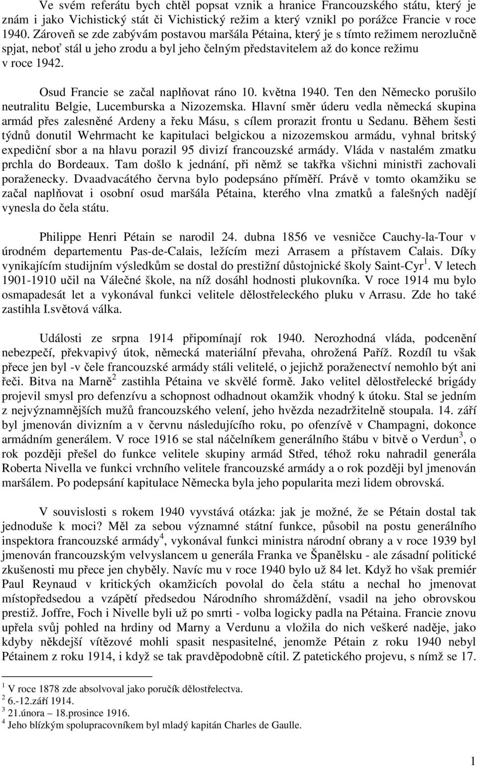 Osud Francie se začal naplňovat ráno 10. května 1940. Ten den Německo porušilo neutralitu Belgie, Lucemburska a Nizozemska.