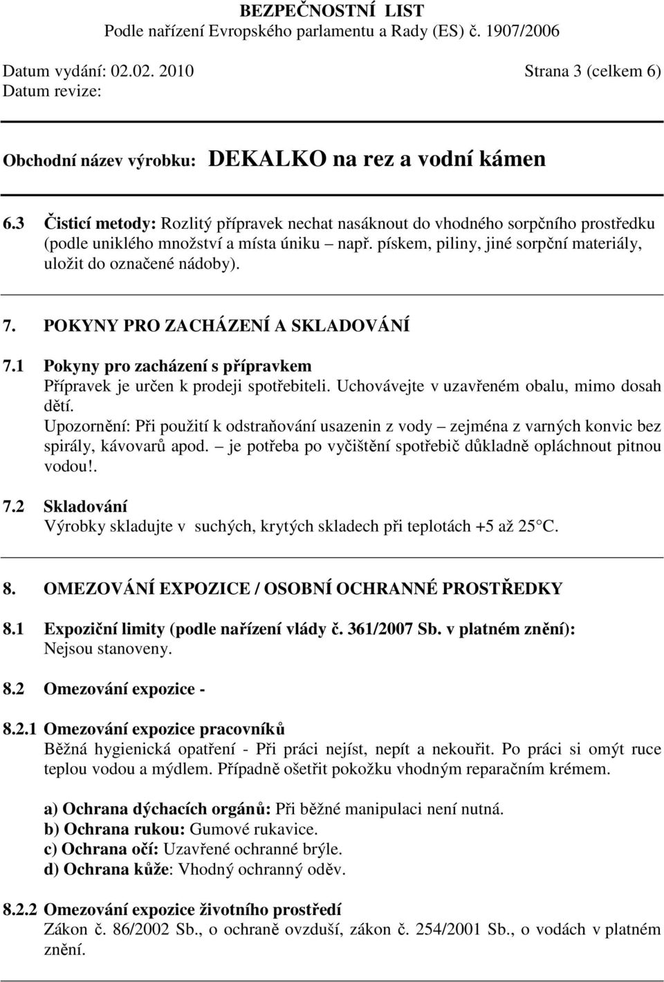 Uchovávejte v uzavřeném obalu, mimo dosah dětí. Upozornění: Při použití k odstraňování usazenin z vody zejména z varných konvic bez spirály, kávovarů apod.