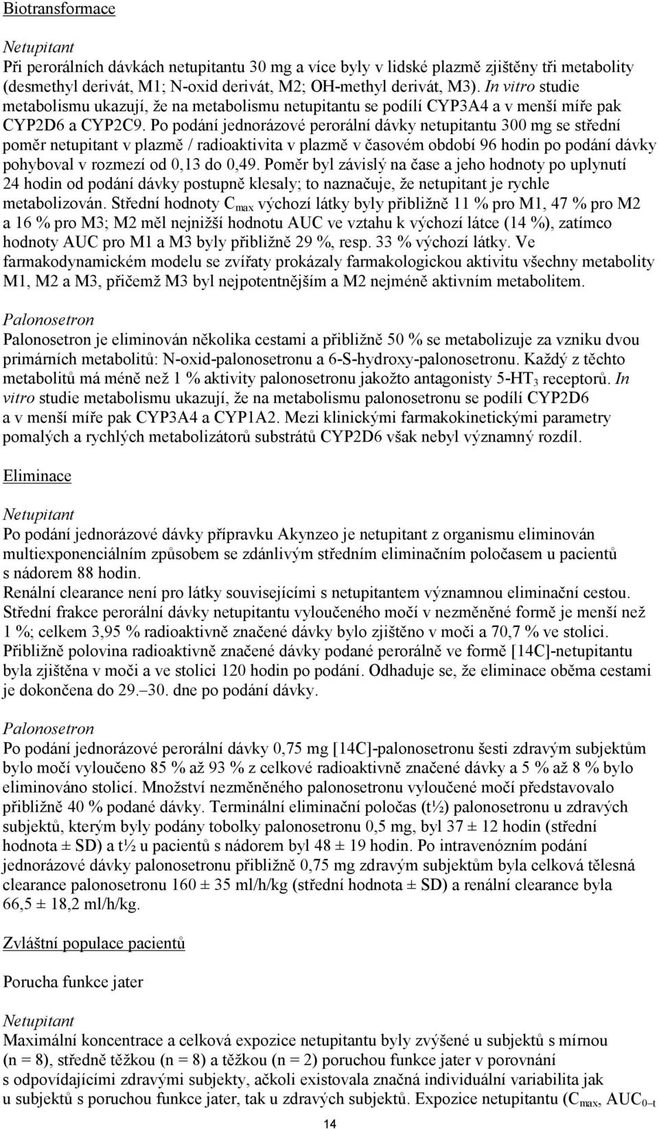 Po podání jednorázové perorální dávky netupitantu 300 mg se střední poměr netupitant v plazmě / radioaktivita v plazmě v časovém období 96 hodin po podání dávky pohyboval v rozmezí od 0,13 do 0,49.