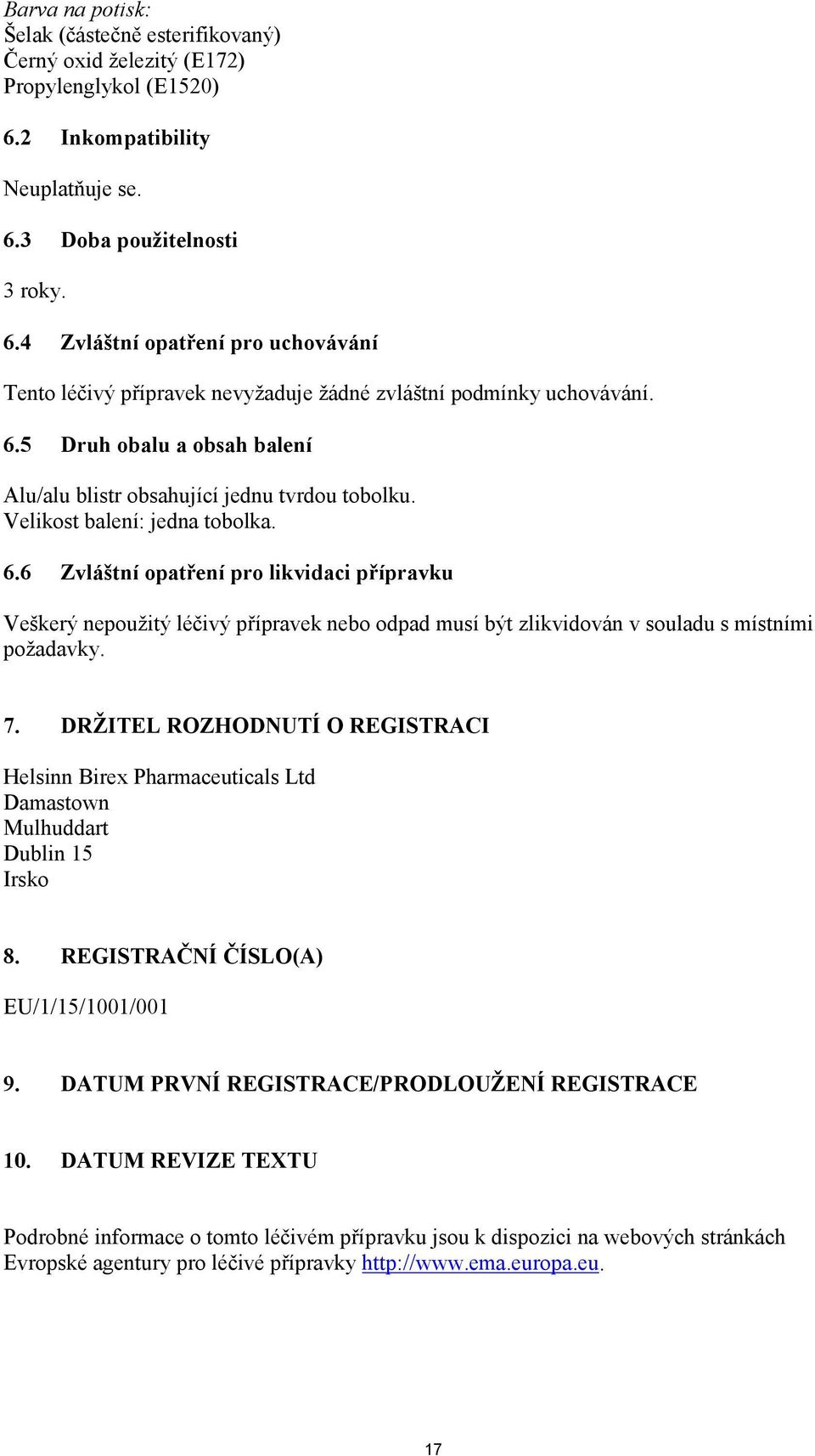 Velikost balení: jedna tobolka. 6.6 Zvláštní opatření pro likvidaci přípravku Veškerý nepoužitý léčivý přípravek nebo odpad musí být zlikvidován v souladu s místními požadavky. 7.