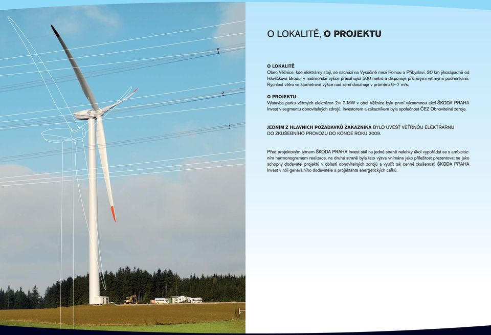 O PROJEKTU Výstavba parku větrných elektráren 2 2 MW v obci Věžnice byla první významnou akcí ŠKODA PRAHA Invest v segmentu obnovitelných zdrojů.