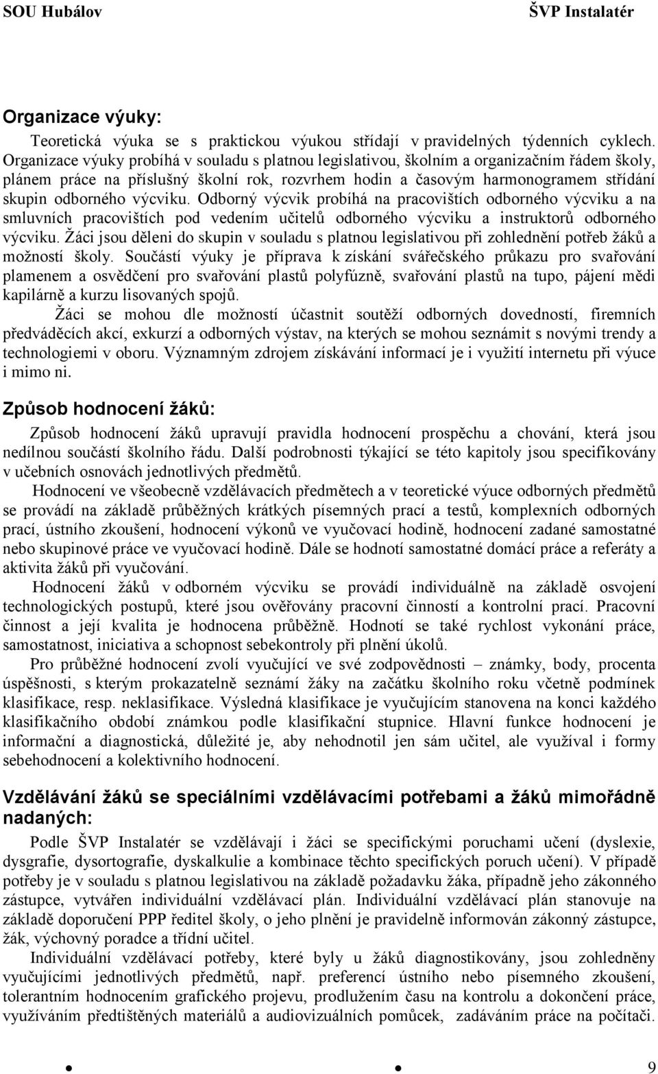 výcviku. Odborný výcvik probíhá na pracovištích odborného výcviku a na smluvních pracovištích pod vedením učitelů odborného výcviku a instruktorů odborného výcviku.